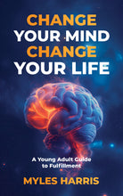 Load image into Gallery viewer, Change Your Mind, Change Your Life- A Young Adult Guide to Fulfillment
